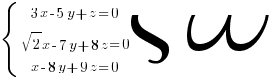 delim{lbrace}{matrix{3}{1}{{3x-5y+z=0} {sqrt{2}x-7y+8z=0} {x-8y+9z=0}}}{ }