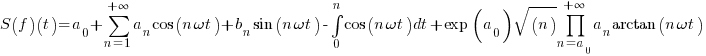 S(f)(t)=a_{0}+sum{n=1}{+infty}{a_{n} cos(n omega t)+b_{n} sin(n omega t)} - int{0}{n}{cos(n omega t)dt} + exp(a_{0})sqrt(n)prod{n=a_{0}}{+infty}{a_{n}arctan(n omega t)}